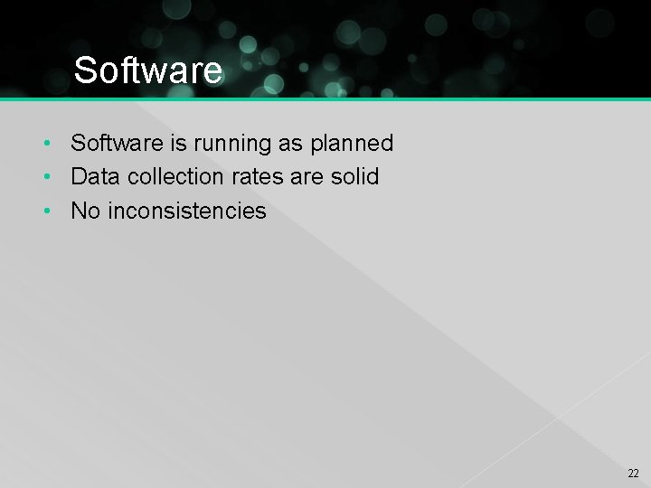 Software • Software is running as planned • Data collection rates are solid •