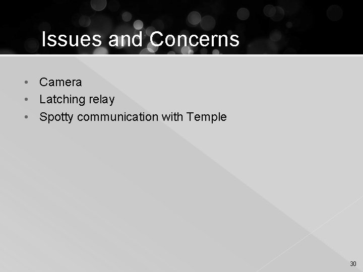 Issues and Concerns • Camera • Latching relay • Spotty communication with Temple 30