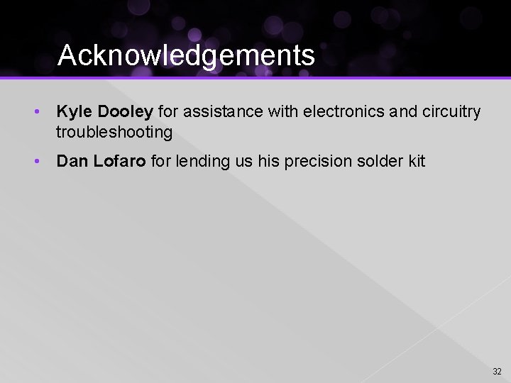 Acknowledgements • Kyle Dooley for assistance with electronics and circuitry troubleshooting • Dan Lofaro