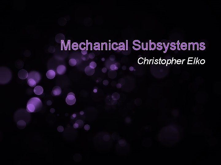 Mechanical Subsystems Christopher Elko 