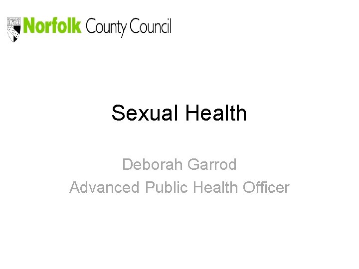 Sexual Health Deborah Garrod Advanced Public Health Officer 