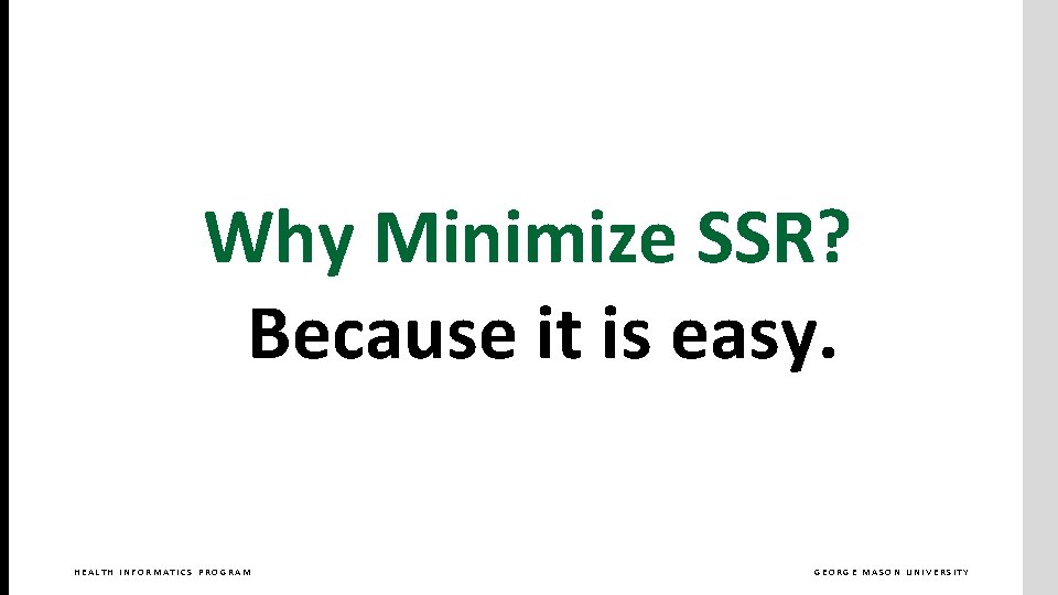 Why Minimize SSR? Because it is easy. HEALTH INFORMATICS PROGRAM GEORGE MASON UNIVERSITY Why Minimize SSR? Because it is easy. HEALTH INFORMATICS PROGRAM GEORGE MASON UNIVERSITY