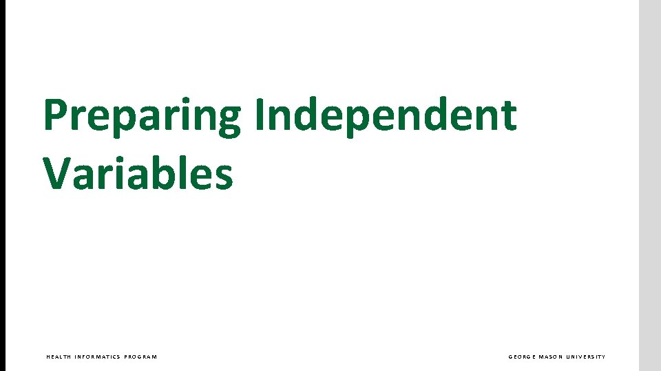 Preparing Independent Variables HEALTH INFORMATICS PROGRAM GEORGE MASON UNIVERSITY 