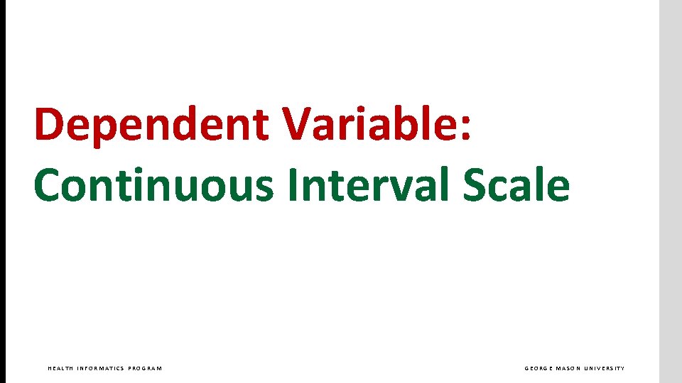 Dependent Variable: Continuous Interval Scale HEALTH INFORMATICS PROGRAM GEORGE MASON UNIVERSITY 