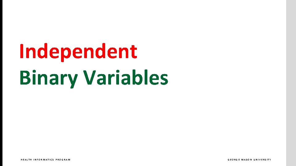 Independent Binary Variables HEALTH INFORMATICS PROGRAM GEORGE MASON UNIVERSITY 