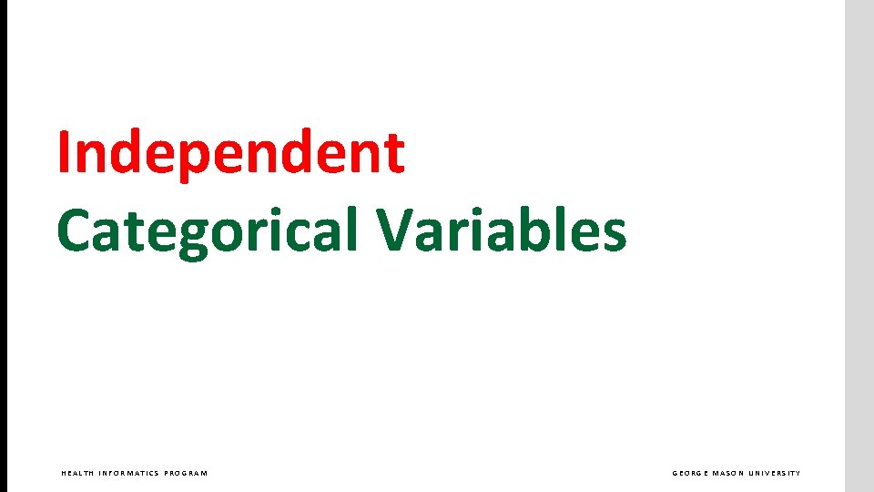 Independent Categorical Variables HEALTH INFORMATICS PROGRAM GEORGE MASON UNIVERSITY 