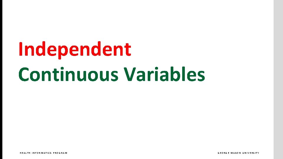 Independent Continuous Variables HEALTH INFORMATICS PROGRAM GEORGE MASON UNIVERSITY 