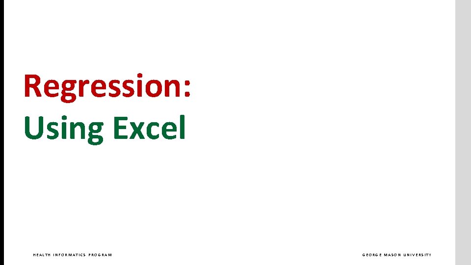 Regression: Using Excel HEALTH INFORMATICS PROGRAM GEORGE MASON UNIVERSITY 