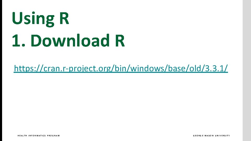 Using R 1. Download R https: //cran. r-project. org/bin/windows/base/old/3. 3. 1/ HEALTH INFORMATICS PROGRAM