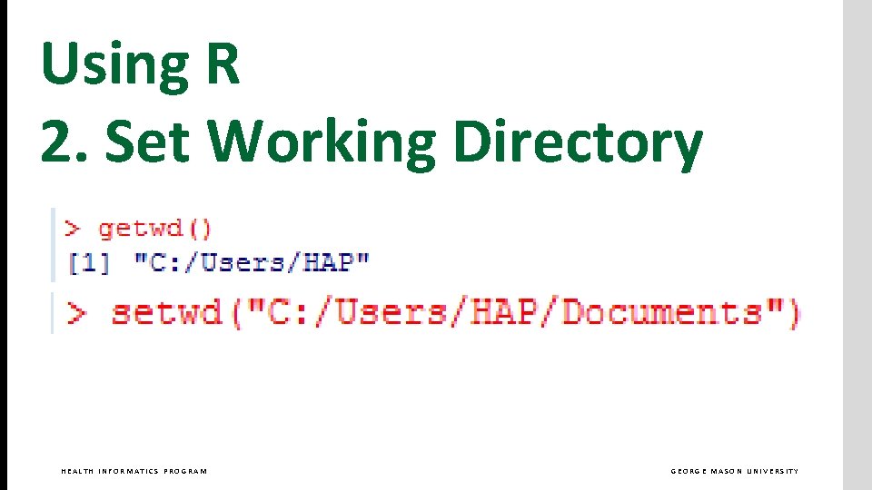 Using R 2. Set Working Directory HEALTH INFORMATICS PROGRAM GEORGE MASON UNIVERSITY 