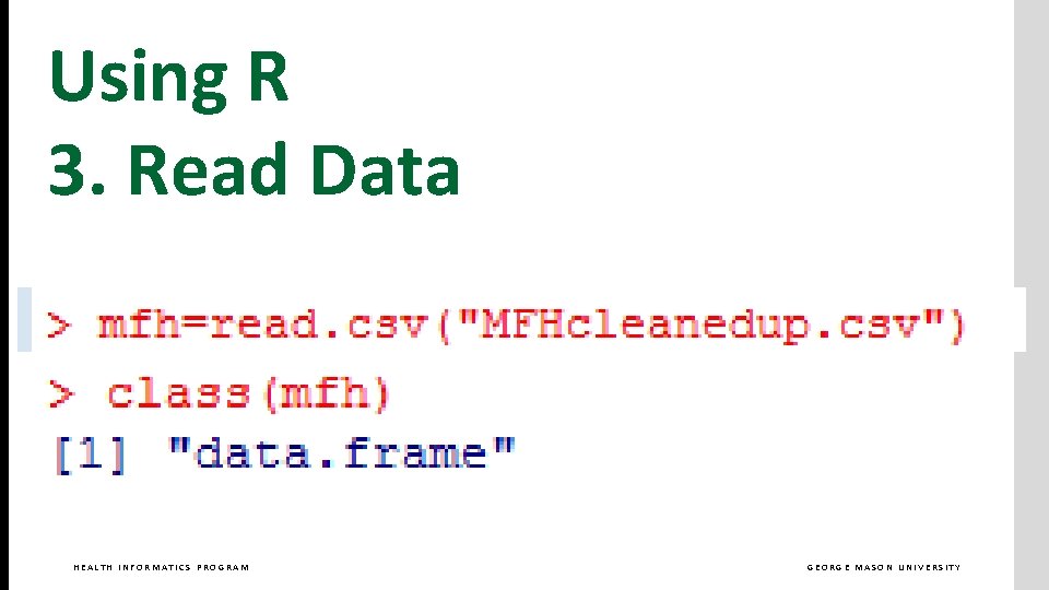 Using R 3. Read Data HEALTH INFORMATICS PROGRAM GEORGE MASON UNIVERSITY 