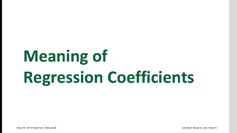 Meaning of Regression Coefficients HEALTH INFORMATICS PROGRAM GEORGE MASON UNIVERSITY 