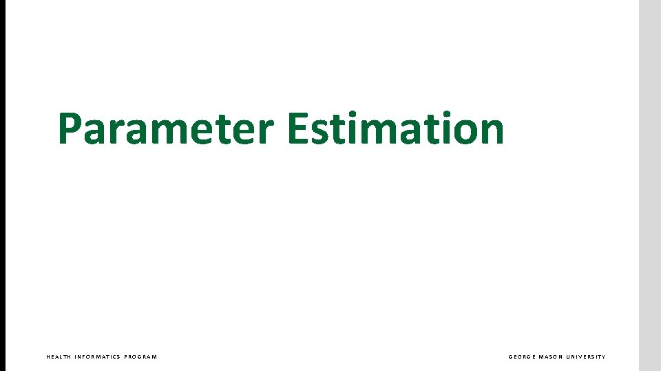 Parameter Estimation HEALTH INFORMATICS PROGRAM GEORGE MASON UNIVERSITY 