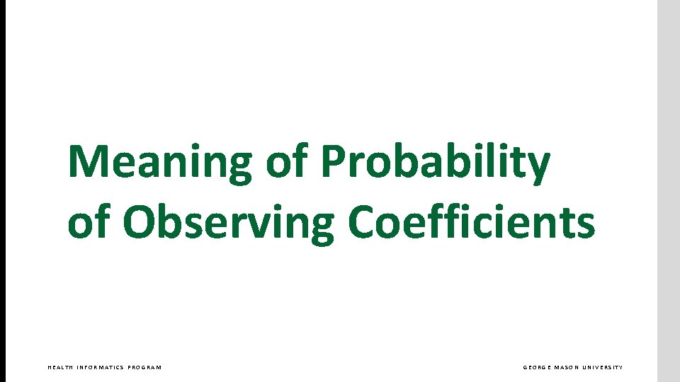 Meaning of Probability of Observing Coefficients HEALTH INFORMATICS PROGRAM GEORGE MASON UNIVERSITY 