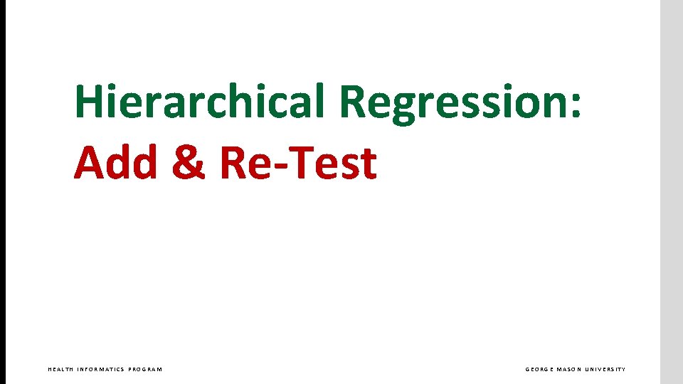 Hierarchical Regression: Add & Re-Test HEALTH INFORMATICS PROGRAM GEORGE MASON UNIVERSITY 