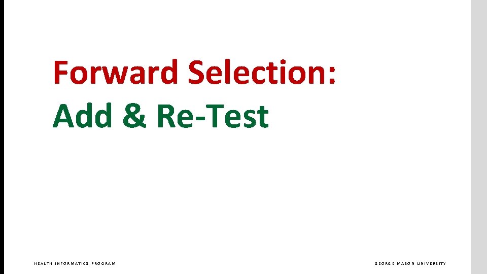 Forward Selection: Add & Re-Test HEALTH INFORMATICS PROGRAM GEORGE MASON UNIVERSITY 