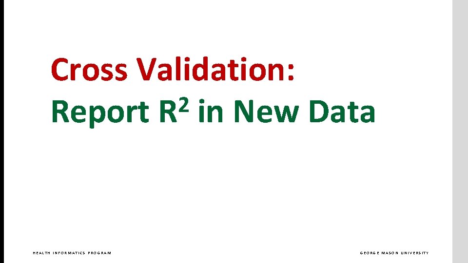 Cross Validation: 2 Report R in New Data HEALTH INFORMATICS PROGRAM GEORGE MASON UNIVERSITY