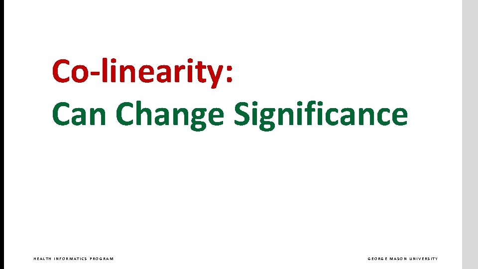 Co-linearity: Can Change Significance HEALTH INFORMATICS PROGRAM GEORGE MASON UNIVERSITY 