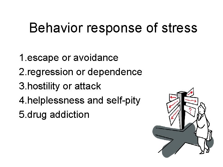 Behavior response of stress 1. escape or avoidance 2. regression or dependence 3. hostility