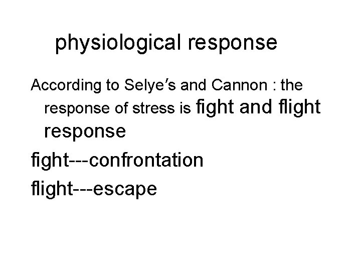 physiological response According to Selye’s and Cannon : the response of stress is fight