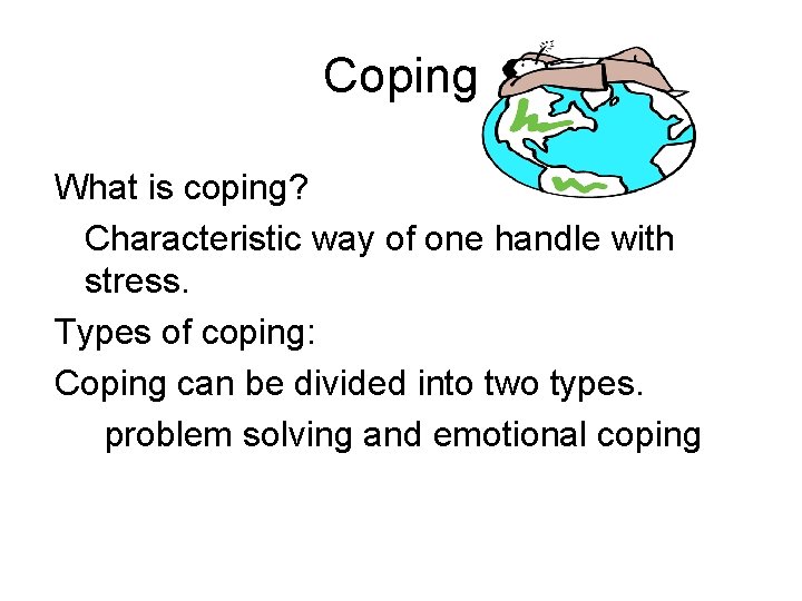 Coping What is coping? Characteristic way of one handle with stress. Types of coping: