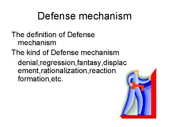 Defense mechanism The definition of Defense mechanism The kind of Defense mechanism denial, regression,