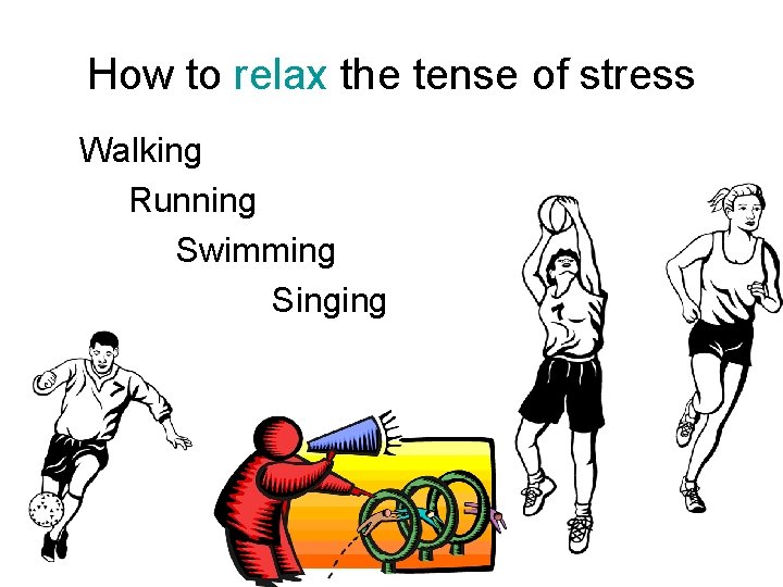 How to relax the tense of stress Walking Running Swimming Singing 