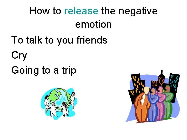 How to release the negative emotion To talk to you friends Cry Going to