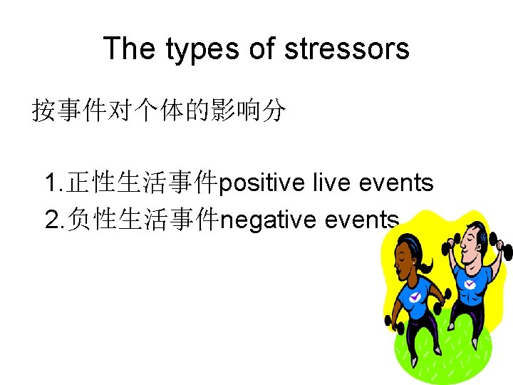 The types of stressors 按事件对个体的影响分 1. 正性生活事件positive live events 2. 负性生活事件negative events 