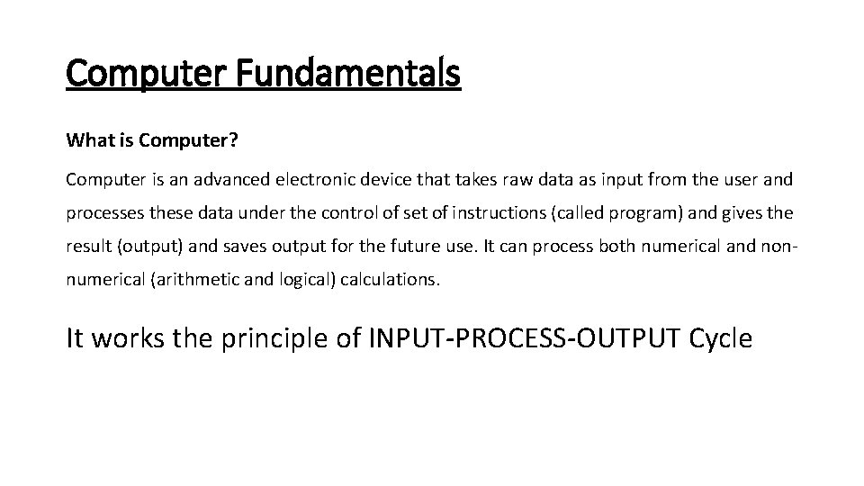 Computer Fundamentals What is Computer? Computer is an advanced electronic device that takes raw