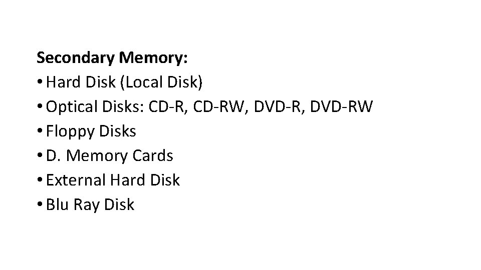 Secondary Memory: • Hard Disk (Local Disk) • Optical Disks: CD-R, CD-RW, DVD-RW •