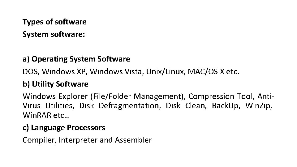 Types of software System software: a) Operating System Software DOS, Windows XP, Windows Vista,