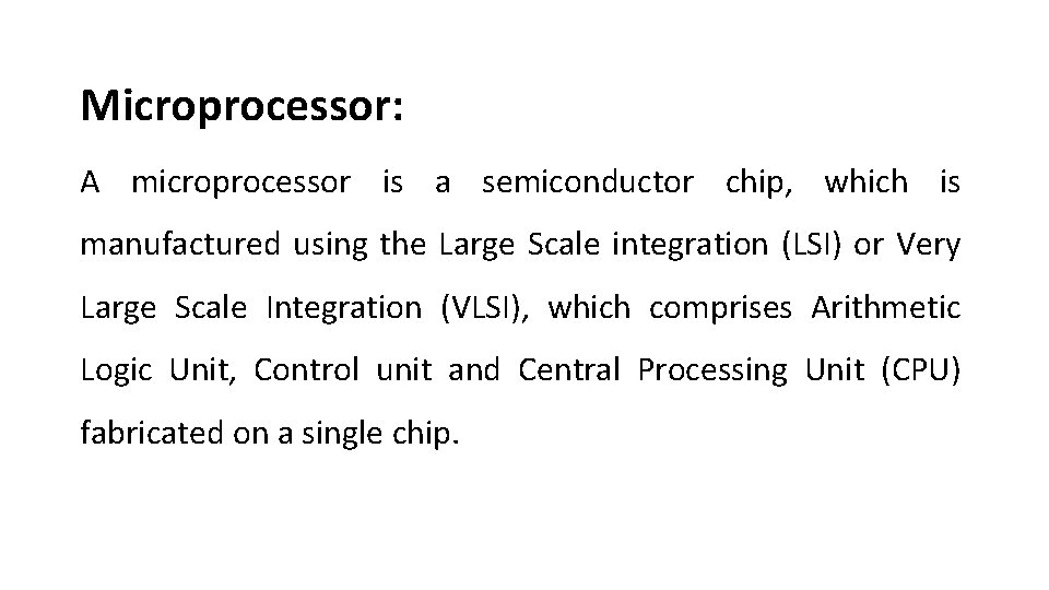 Microprocessor: A microprocessor is a semiconductor chip, which is manufactured using the Large Scale