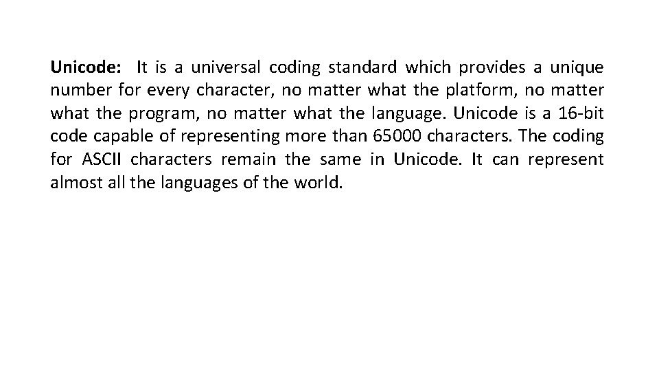 Unicode: It is a universal coding standard which provides a unique number for every