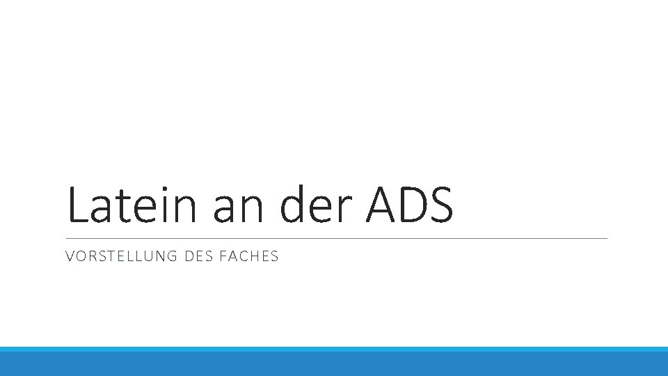 Latein an der ADS VORSTELLUNG DES FACHES 