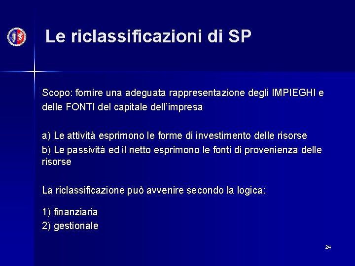 Le riclassificazioni di SP Scopo: fornire una adeguata rappresentazione degli IMPIEGHI e delle FONTI