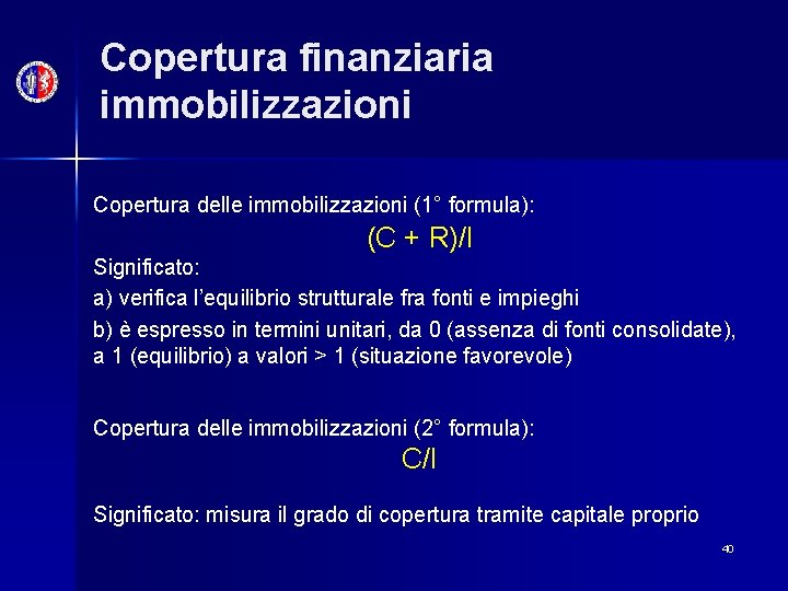 Copertura finanziaria immobilizzazioni Copertura delle immobilizzazioni (1° formula): (C + R)/I Significato: a) verifica