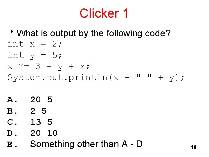 Clicker 1 8 What is output by the following code? int x = 2;