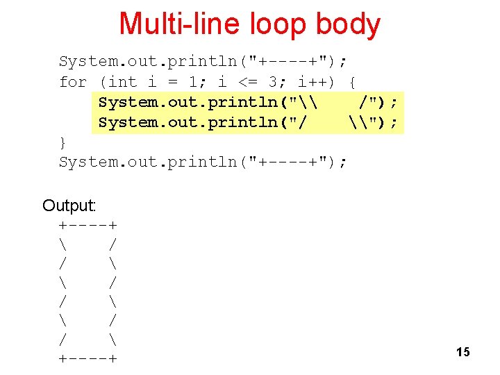 Multi-line loop body System. out. println("+----+"); for (int i = 1; i <= 3;