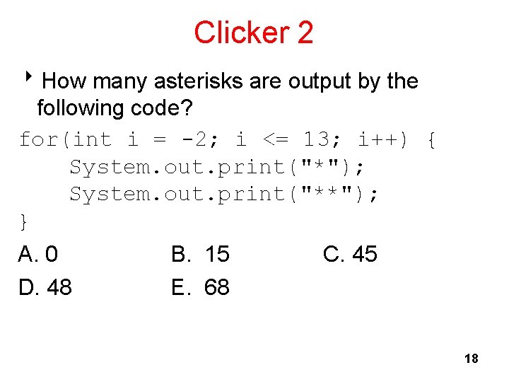 Clicker 2 8 How many asterisks are output by the following code? for(int i