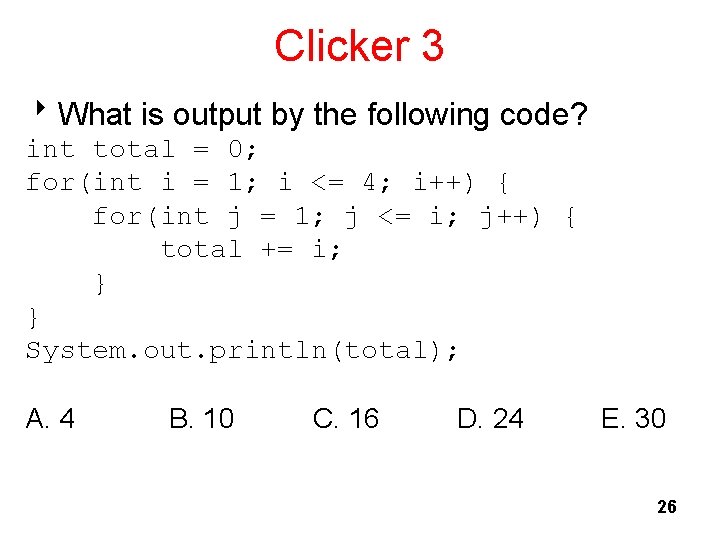 Clicker 3 8 What is output by the following code? int total = 0;