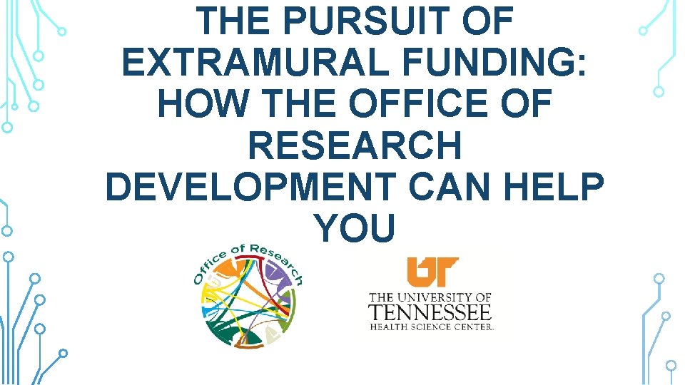 THE PURSUIT OF EXTRAMURAL FUNDING: HOW THE OFFICE OF RESEARCH DEVELOPMENT CAN HELP YOU