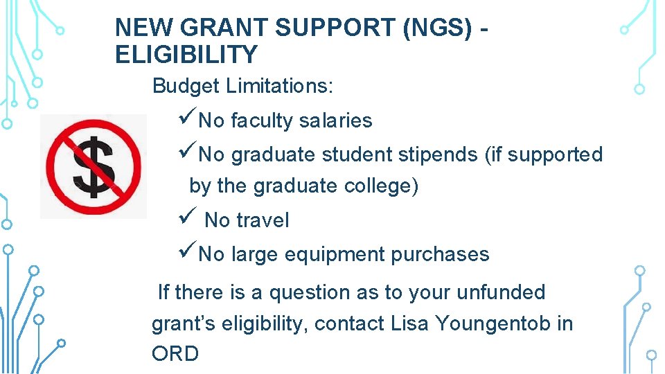 NEW GRANT SUPPORT (NGS) ELIGIBILITY Budget Limitations: üNo faculty salaries üNo graduate student stipends