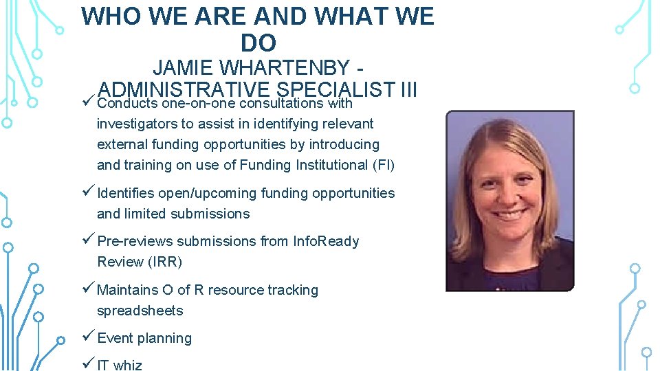 WHO WE ARE AND WHAT WE DO JAMIE WHARTENBY ADMINISTRATIVE SPECIALIST III ü Conducts