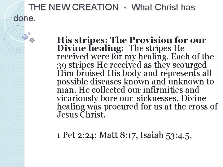 THE NEW CREATION - What Christ has done. v His stripes: The Provision for THE NEW CREATION - What Christ has done. v His stripes: The Provision for