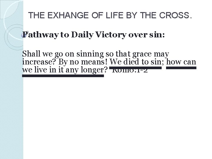 THE EXHANGE OF LIFE BY THE CROSS. Pathway to Daily Victory over sin: Shall