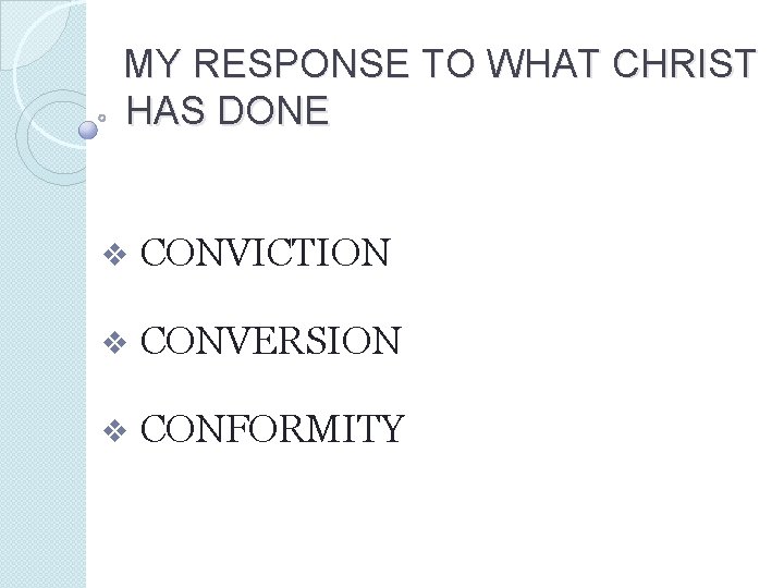 MY RESPONSE TO WHAT CHRIST HAS DONE v CONVICTION v CONVERSION v CONFORMITY 