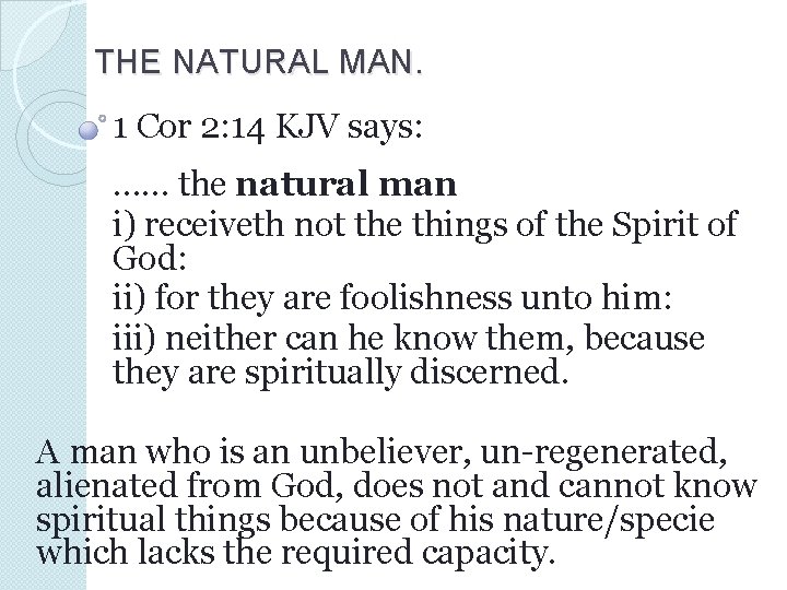 THE NATURAL MAN. 1 Cor 2: 14 KJV says: …… the natural man i)