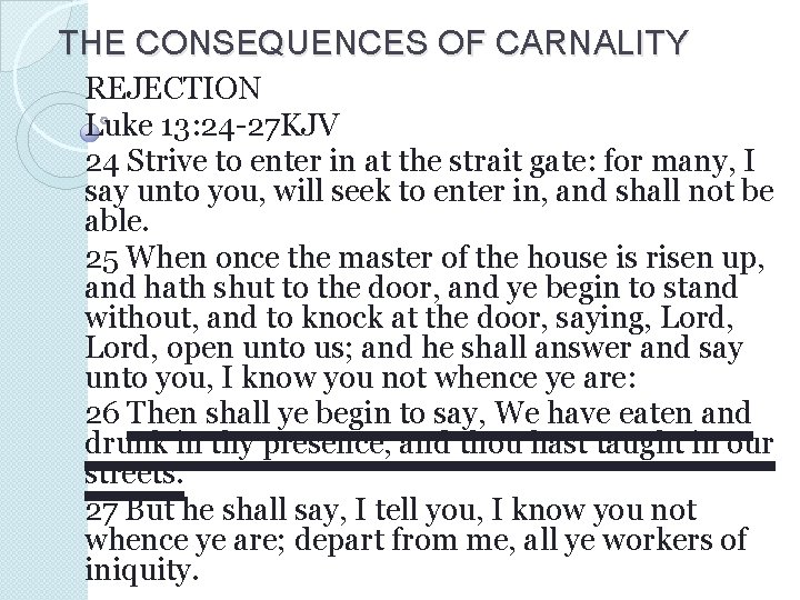 THE CONSEQUENCES OF CARNALITY REJECTION Luke 13: 24 -27 KJV 24 Strive to enter