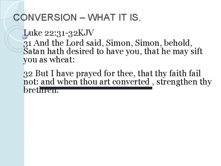 CONVERSION – WHAT IT IS. Luke 22: 31 -32 KJV 31 And the Lord